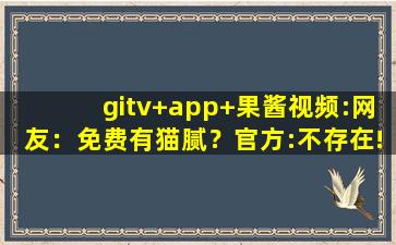 gitv+app+果酱视频:网友：免费有猫腻？官方:不存在!,gitlab中文官网入口